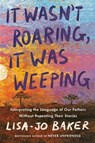 It Wasn't Roaring, It Was Weeping - Lisa-Jo Baker - 9780525652878