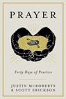 Prayer: Forty Days of Practice - Justin McRoberts ; Scott Erickson - 9780525653066