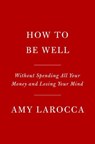 How to Be Well - Amy Larocca - 9780525655541
