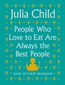 People Who Love to Eat Are Always the Best People - Julia Child - 9780525658795