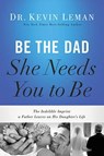 Be the Dad She Needs You to Be - LEMAN,  Kevin - 9780529103000