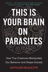 This Is Your Brain On Parasites - Kathleen McAuliffe - 9780544947252