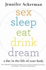 Sex Sleep Eat Drink Dream: A Day in the Life of Your Body - Jennifer Ackerman - 9780547085609