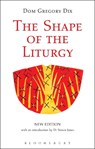 The Shape of the Liturgy, New Edition - Dom Gregory Dix - 9780567661579