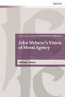 John Webster's Vision of Moral Agency - Rev Dr W. Jeremy (Memphis City Seminary Jones - 9780567718853