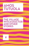 The Village Witch Doctor and Other Stories - Amos Tutuola - 9780571311330