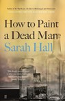 How to Paint a Dead Man - Sarah (Author) Hall - 9780571315635