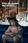 When My Brother Was an Aztec - Natalie Diaz - 9780571368860