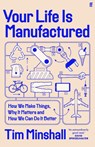 Your life is manufactured: how we make things, why it matters and how we can do it better - tim minshall - 9780571381036