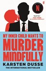 My Inner Child Wants to Murder Mindfully - Karsten Dusse - 9780571384075