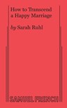 How to Transcend a Happy Marriage - Sarah Ruhl - 9780573706547