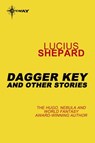 Dagger Key: And Other Stories - Lucius Shepard - 9780575091863