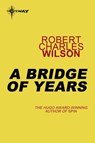 A Bridge of Years - Robert Charles Wilson - 9780575117433