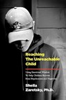 Reaching the Unreachable Child: Using Emotional Wisdom To Help Children Recover from Hopelessness and Negativity - Sheila Zaretsky - 9780578033457