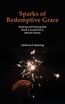 Sparks of Redemptive Grace - Seeking and Seeing God Amid a Loved One's Mental Illness - Catherine P Downing - 9780578177175