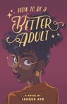 How to Be a Better Adult - Jacque Aye - 9780578279299