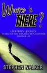 Where is There?; A Surprising Journey to Help You Find Hope, Direction, and Power for Your Life - Stephen Walker - 9780578361475