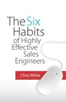 The Six Habits of Highly Effective Sales Engineers - Chris White - 9780578521909