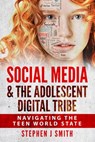 Social Media & The Adolescent Digital Tribe: Navigating the Teen World State - Stephen J. Smith M. Ed - 9780578577241