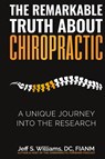 The Remarkable Truth About Chiropractic - Jeff S Williams - 9780578932453