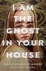 I Am the Ghost in Your House - Mar Romasco-Moore - 9780593177228