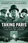 Taking Paris: The Epic Battle for the City of Lights - Martin Dugard - 9780593183090