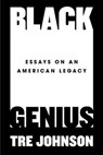 Black Genius: Essays on an American Legacy - Tre Johnson - 9780593186473