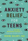 Anxiety Relief for Teens - Regine Galanti PhD - 9780593196700