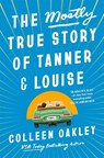 The Mostly True Story of Tanner & Louise - Colleen Oakley - 9780593200803