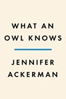 What an Owl Knows - Jennifer Ackerman - 9780593298893