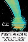 Everything Must Go: The Stories We Tell about the End of the World - Dorian Lynskey - 9780593317099