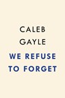 We Refuse to Forget - Caleb Gayle - 9780593329597