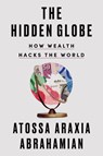 The Hidden Globe: How Wealth Hacks the World - Atossa Araxia Abrahamian - 9780593329856