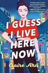 I Guess I Live Here Now - Claire Ahn - 9780593403204