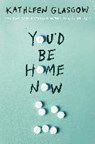 You'd Be Home Now - Kathleen Glasgow - 9780593433898