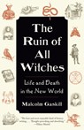 The Ruin of All Witches: Life and Death in the New World - Malcolm Gaskill - 9780593467107