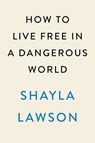 How to Live Free in a Dangerous World - Shayla Lawson - 9780593472590