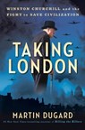 Taking London: Winston Churchill and the Fight to Save Civilization - Martin Dugard - 9780593473214