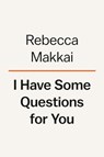 I Have Some Questions for You - Rebecca Makkai - 9780593490150