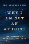 Why I Am Not an Atheist: The Confessions of a Skeptical Believer - Christopher Beha - 9780593490471