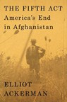 The Fifth ACT: America's End in Afghanistan - Elliot Ackerman - 9780593492048