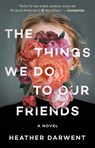The Things We Do to Our Friends - Heather Darwent - 9780593497180