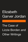 The Case of Lizzie Borden and Other Writings - Elizabeth Garver Jordan - 9780593511701