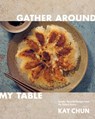 Gather Around My Table: Simple, Flavorful Recipes from My Global Pantry: A Cookbook - Kay Chun - 9780593537404