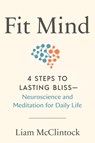 Fit Mind: 4 Steps to Lasting Bliss--Neuroscience and Meditation for Daily Life - Liam McClintock - 9780593538753