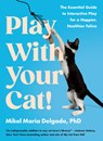 Play with Your Cat!: The Essential Guide to Interactive Play for a Happier, Healthier Feline - Mikel Maria Delgado - 9780593541333