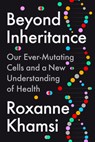 Beyond Inheritance: Our Ever-Mutating Cells and a New Understanding of Health - Roxanne Khamsi - 9780593541913