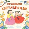 Let's Celebrate Korean New Year! - Michelle W. Park ; Hyewon Yum - 9780593567302