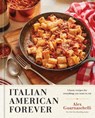 Italian American Forever: Classic Recipes for Everything You Want to Eat: A Cookbook - Alex Guarnaschelli - 9780593578001
