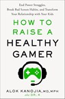 Kanojia, A: How to Raise a Healthy Gamer - Alok Kanojia - 9780593582046